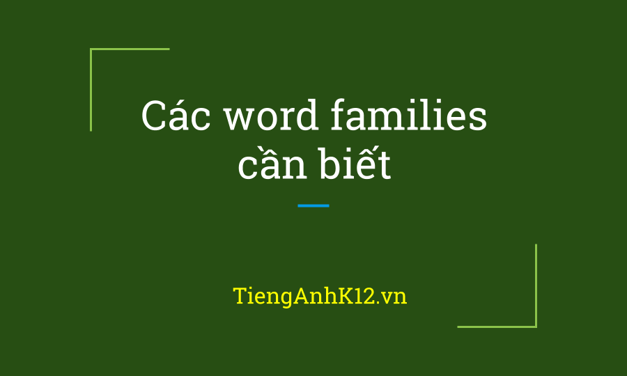 Danh sách các word families thường gặp trong dạng bài word ...